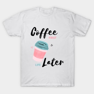 Coffee first, Life later-Coffee Lovers T-Shirt